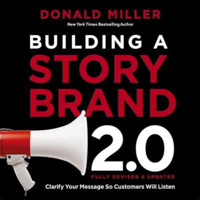 Building a StoryBrand: Clarify Your Message So Customers Will Listen – Unleashing the Narrative Power Within Your Brand