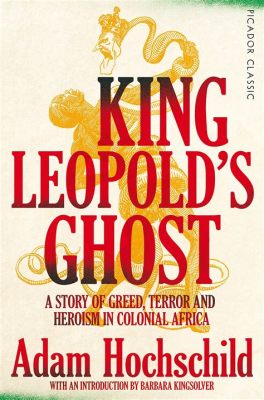  King Leopold's Ghost - A Spine-Chilling Account of Greed and Brutality in the Heart of Africa