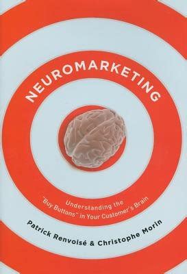  Neuromarketing: Understanding the Buy Buttons in Your Customer’s Brain - Unleashing the Power of Neuroscience for Marketing Success